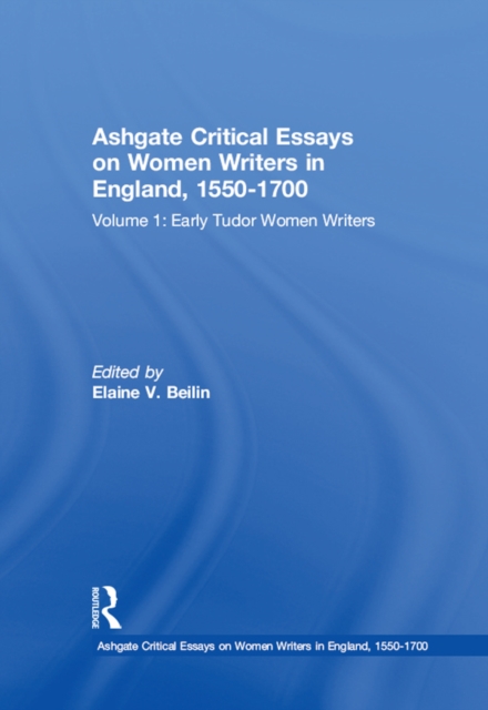 Ashgate Critical Essays on Women Writers in England, 1550-1700 : Volume 1: Early Tudor Women Writers, PDF eBook