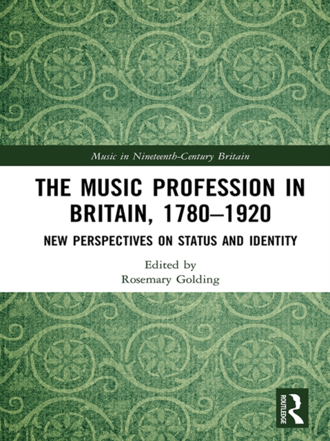 The Music Profession in Britain, 1780-1920 : New Perspectives on Status and Identity, EPUB eBook