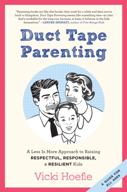 Duct Tape Parenting : A Less is More Approach to Raising Respectful, Responsible and Resilient Kids, PDF eBook
