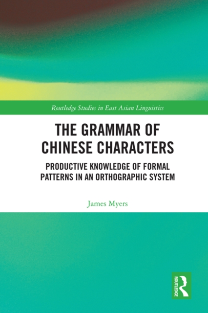 The Grammar of Chinese Characters : Productive Knowledge of Formal Patterns in an Orthographic System, EPUB eBook