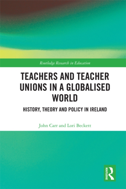 Teachers and Teacher Unions in a Globalised World : History, theory and policy in Ireland, EPUB eBook