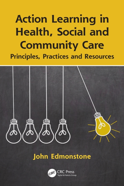 Action Learning in Health, Social and Community Care : Principles, Practices and Resources, PDF eBook