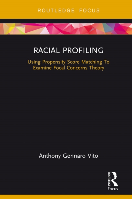 Racial Profiling : Using Propensity Score Matching To Examine Focal Concerns Theory, PDF eBook