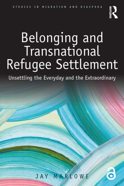 Belonging and Transnational Refugee Settlement : Unsettling the Everyday and the Extraordinary, EPUB eBook