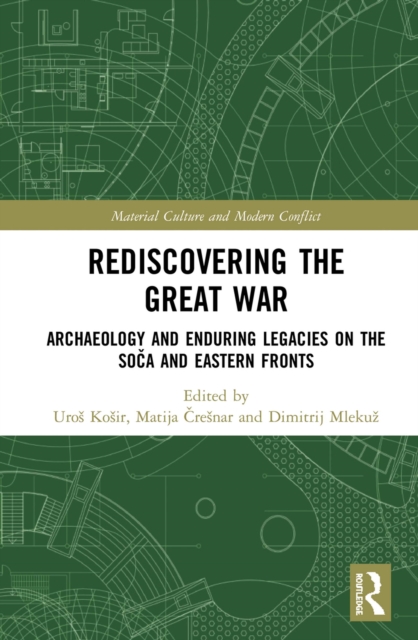Rediscovering the Great War : Archaeology and Enduring Legacies on the Soca and Eastern Fronts, PDF eBook