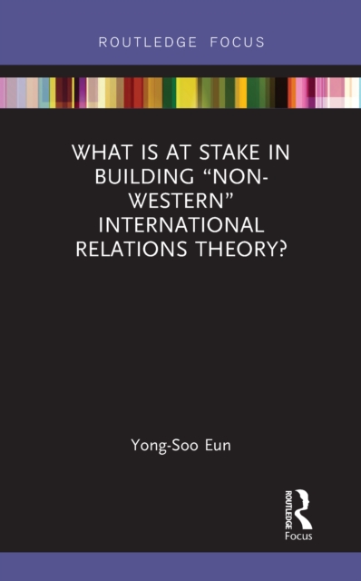 What Is at Stake in Building “Non-Western” International Relations Theory?, EPUB eBook