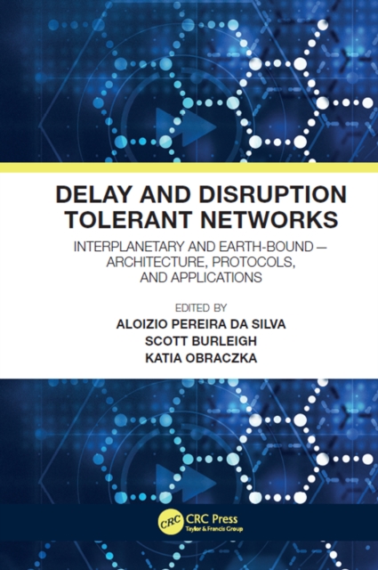 Delay and Disruption Tolerant Networks : Interplanetary and Earth-Bound -- Architecture, Protocols, and Applications, PDF eBook