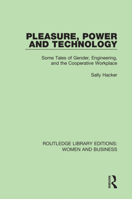 Pleasure, Power and Technology : Some Tales of Gender, Engineering, and the Cooperative Workplace, PDF eBook