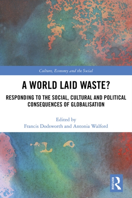 A World Laid Waste? : Responding to the Social, Cultural and Political Consequences of Globalisation, PDF eBook