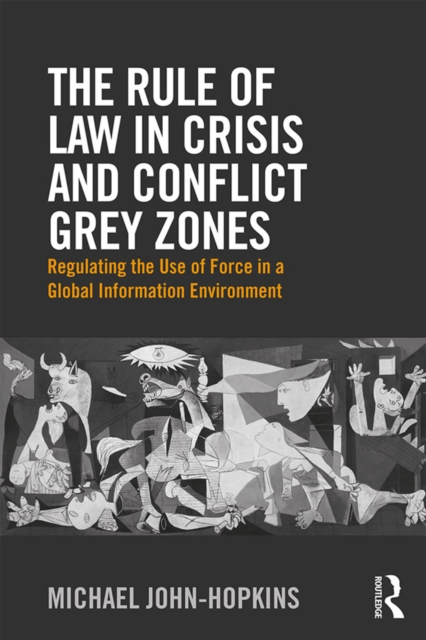 The Rule of Law in Crisis and Conflict Grey Zones : Regulating the Use of Force in a Global Information Environment, EPUB eBook