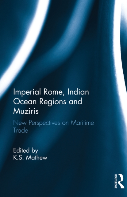 Imperial Rome, Indian Ocean Regions and Muziris : New Perspectives on Maritime Trade, EPUB eBook