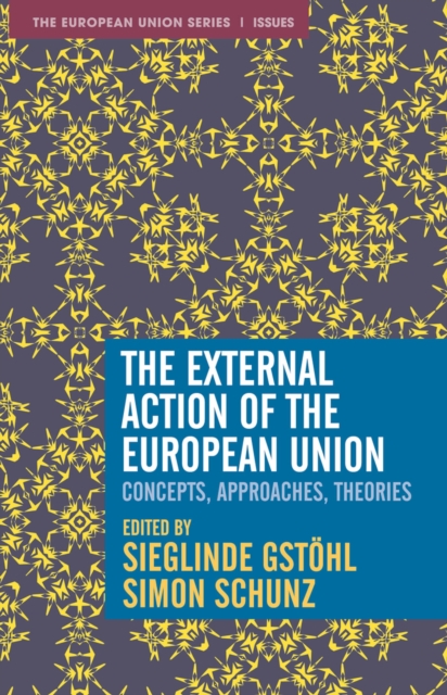 The External Action of the European Union : Concepts, Approaches, Theories, Hardback Book