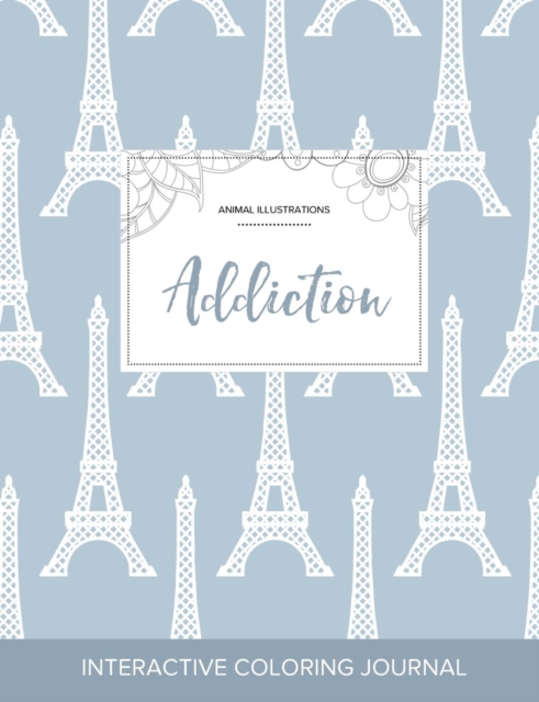 Adult Coloring Journal : Addiction (Animal Illustrations, Eiffel Tower), Paperback / softback Book