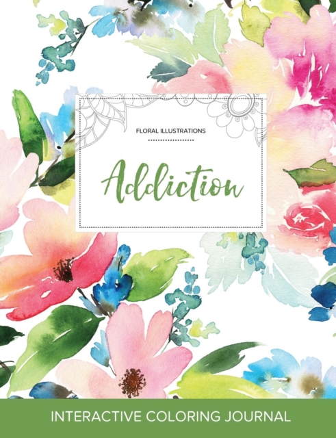Adult Coloring Journal : Addiction (Floral Illustrations, Pastel Floral), Paperback / softback Book