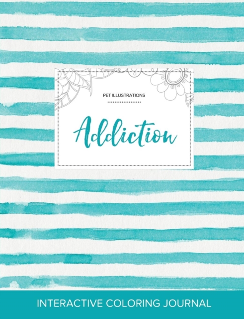 Adult Coloring Journal : Addiction (Pet Illustrations, Turquoise Stripes), Paperback / softback Book