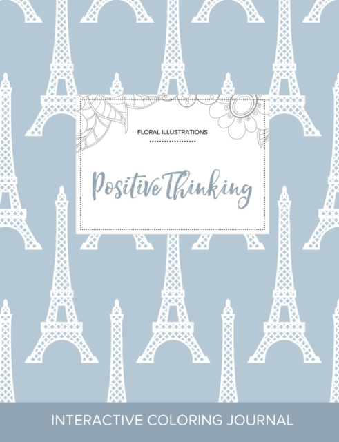 Adult Coloring Journal : Positive Thinking (Floral Illustrations, Eiffel Tower), Paperback / softback Book