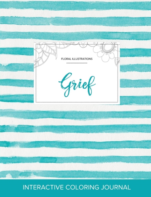 Adult Coloring Journal : Grief (Floral Illustrations, Turquoise Stripes), Paperback / softback Book