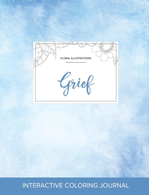 Adult Coloring Journal : Grief (Floral Illustrations, Clear Skies), Paperback / softback Book