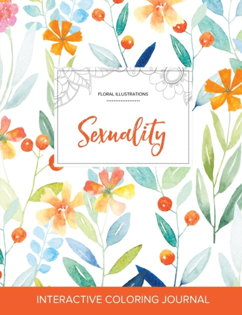 Adult Coloring Journal : Sexuality (Floral Illustrations, Springtime Floral), Paperback / softback Book