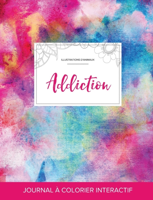 Journal de Coloration Adulte : Addiction (Illustrations D'Animaux, Toile ARC-En-Ciel), Paperback / softback Book