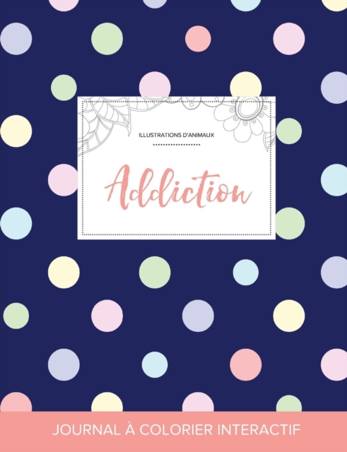 Journal de Coloration Adulte : Addiction (Illustrations D'Animaux, Pois), Paperback / softback Book