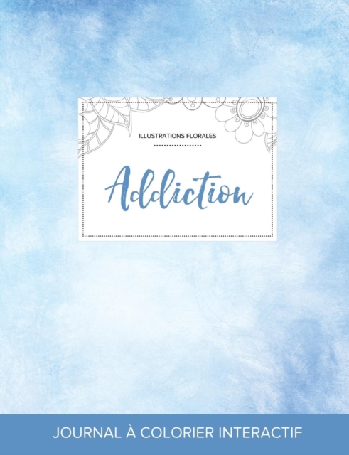 Journal de Coloration Adulte : Addiction (Illustrations Florales, Cieux Degages), Paperback / softback Book