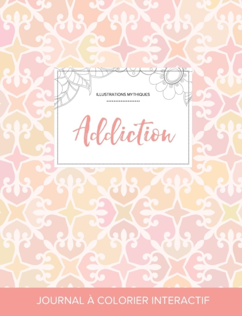 Journal de Coloration Adulte : Addiction (Illustrations Mythiques, Elegance Pastel), Paperback / softback Book