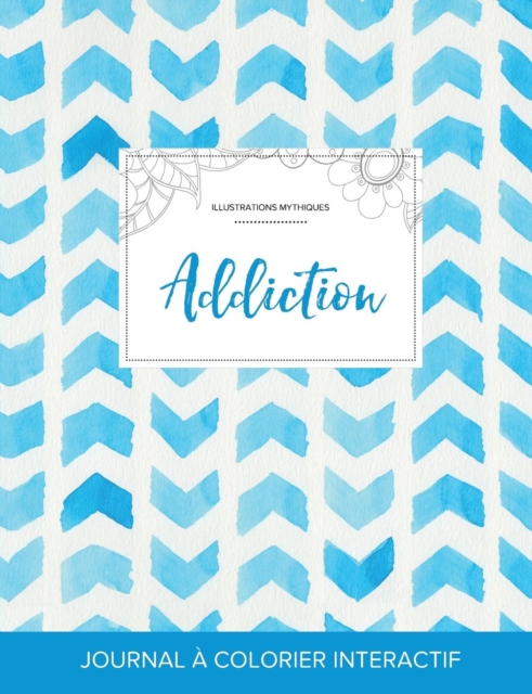 Journal de Coloration Adulte : Addiction (Illustrations Mythiques, Chevron Aquarelle), Paperback / softback Book