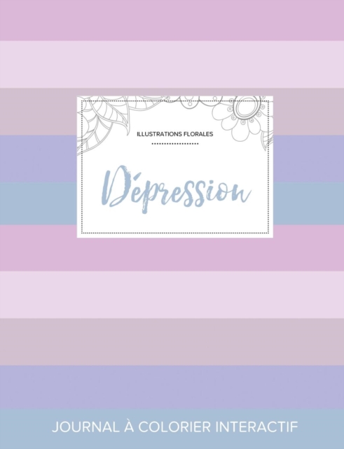 Journal de Coloration Adulte : Depression (Illustrations Florales, Rayures Pastel), Paperback / softback Book