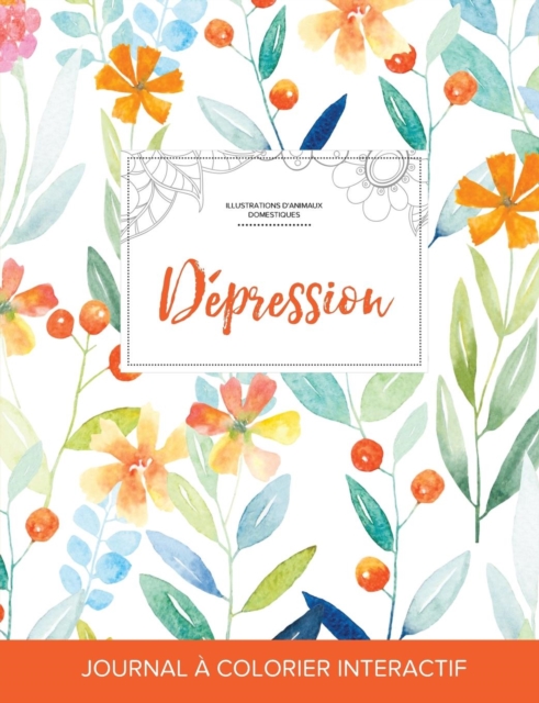 Journal de Coloration Adulte : Depression (Illustrations D'Animaux Domestiques, Floral Printanier), Paperback / softback Book