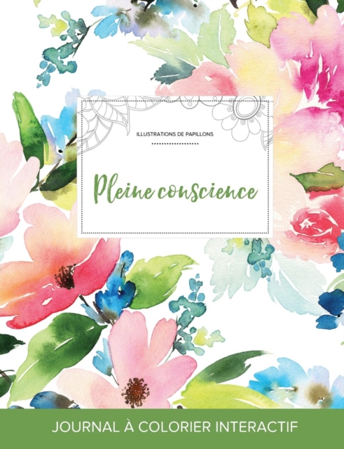 Journal de Coloration Adulte : Pleine Conscience (Illustrations de Papillons, Floral Pastel), Paperback / softback Book