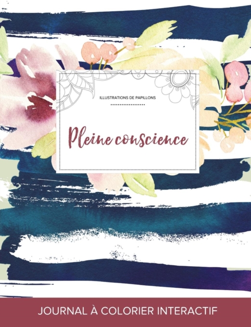 Journal de Coloration Adulte : Pleine Conscience (Illustrations de Papillons, Floral Nautique), Paperback / softback Book