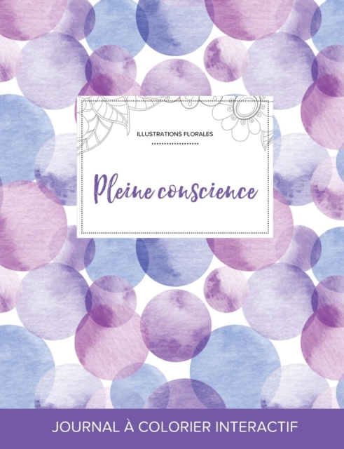 Journal de Coloration Adulte : Pleine Conscience (Illustrations Florales, Bulles Violettes), Paperback / softback Book