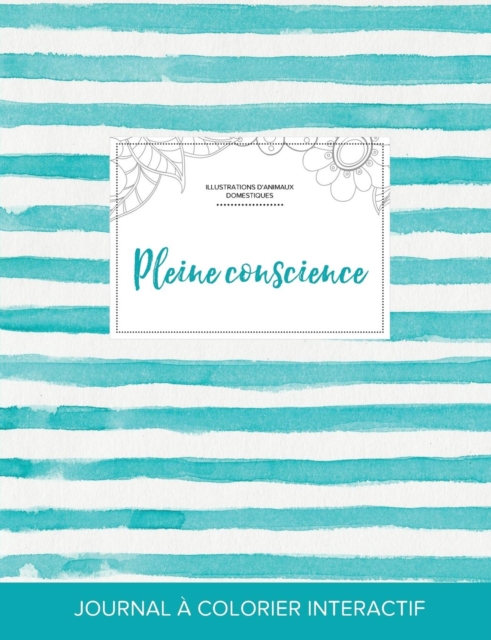 Journal de Coloration Adulte : Pleine Conscience (Illustrations D'Animaux Domestiques, Rayures Turquoise), Paperback / softback Book