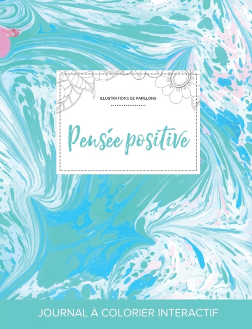 Journal de Coloration Adulte : Pensee Positive (Illustrations de Papillons, Bille Turquoise), Paperback / softback Book