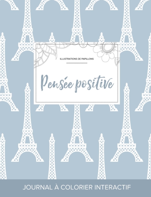 Journal de Coloration Adulte : Pensee Positive (Illustrations de Papillons, Tour Eiffel), Paperback / softback Book