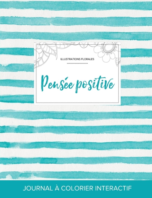 Journal de Coloration Adulte : Pensee Positive (Illustrations Florales, Rayures Turquoise), Paperback / softback Book