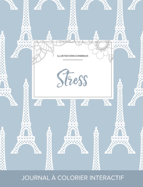 Journal de Coloration Adulte : Stress (Illustrations D'Animaux, Tour Eiffel), Paperback / softback Book