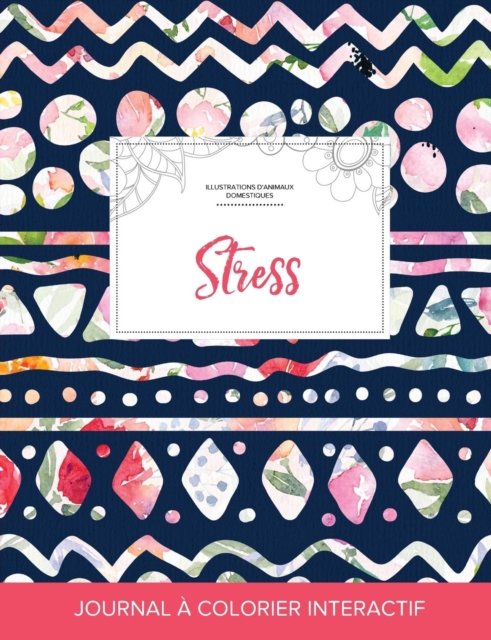 Journal de Coloration Adulte : Stress (Illustrations D'Animaux Domestiques, Floral Tribal), Paperback / softback Book