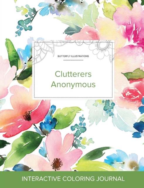 Adult Coloring Journal : Clutterers Anonymous (Butterfly Illustrations, Pastel Floral), Paperback / softback Book