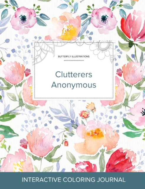 Adult Coloring Journal : Clutterers Anonymous (Butterfly Illustrations, La Fleur), Paperback / softback Book