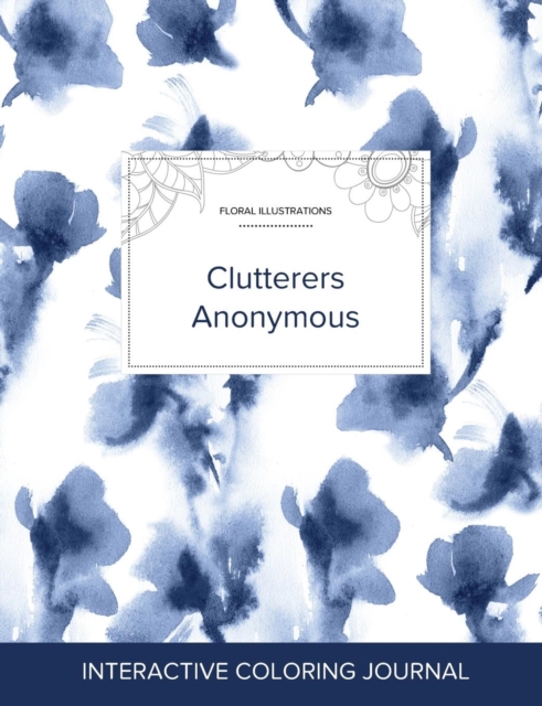 Adult Coloring Journal : Clutterers Anonymous (Floral Illustrations, Blue Orchid), Paperback / softback Book