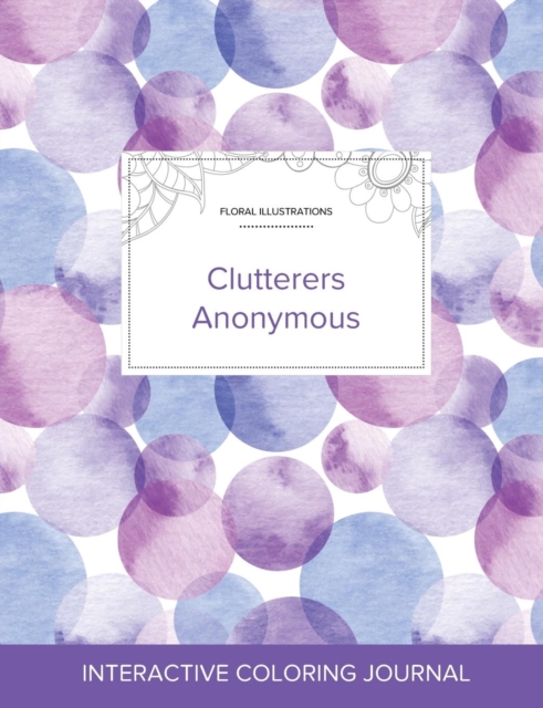 Adult Coloring Journal : Clutterers Anonymous (Floral Illustrations, Purple Bubbles), Paperback / softback Book