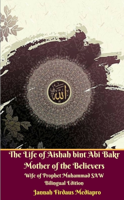 The Life of Aishah bint Abi Bakr Mother of the Believers Wife of Prophet Muhammad SAW Bilingual Edition, Paperback / softback Book