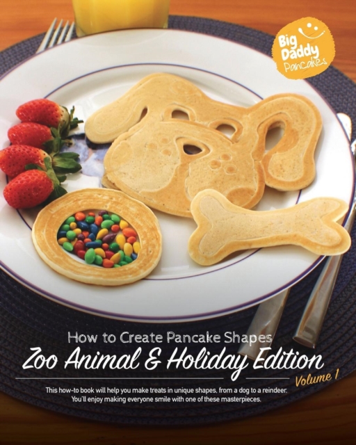 Big Daddy Pancakes - Volume 1 / Zoo Animal & Holiday : How to Create Pancake Shapes, Paperback / softback Book