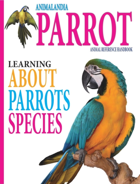 Animalandia Parrot : Learning About Parrot Species: "Animal Reference Handbook", Hardback Book