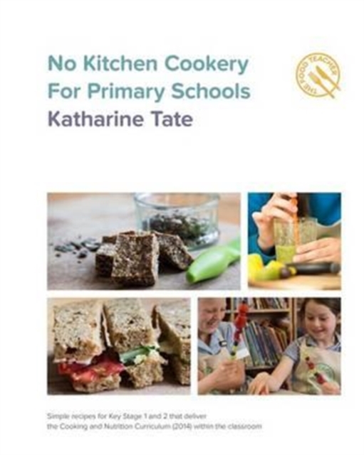 No Kitchen Cookery for Primary Schools : Simple recipes for Key Stage 1 & 2 for within the classroom, Paperback / softback Book