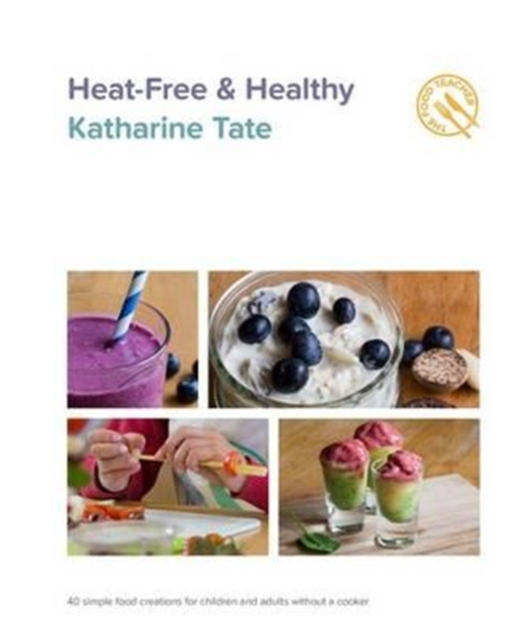 Heat-Free & Healthy : 40 simple food creations for children & adults without a cooker, Paperback / softback Book