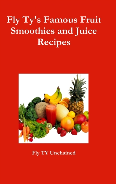 Fly Ty's Famous Fruit Smoothies and Juice Recipes, Hardback Book