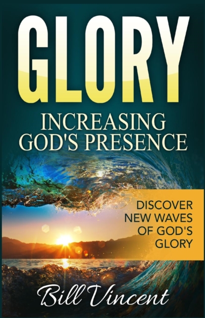 Glory : Increasing God's Presence: Discover New Waves of God's Glory, Paperback / softback Book